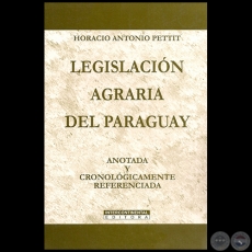 LEGISLACIÓN AGRARIA DEL PARAGUAY - Autor: HORACIO ANTONIO PETTIT - Año 2005